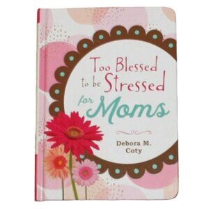 Too Blessed to be Stressed for Moms by Debora M. Coty (Hardcover) NW/OT